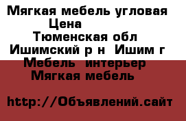 Мягкая мебель угловая › Цена ­ 13 000 - Тюменская обл., Ишимский р-н, Ишим г. Мебель, интерьер » Мягкая мебель   